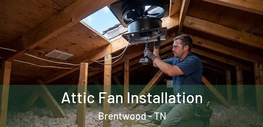  Attic Fan Installation Brentwood - TN