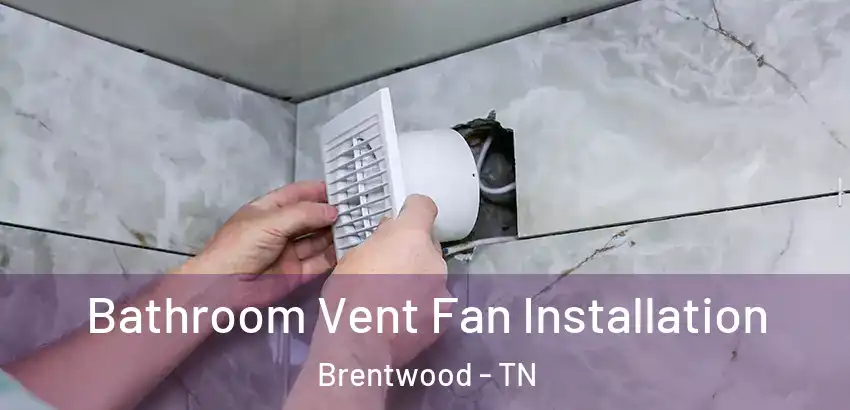  Bathroom Vent Fan Installation Brentwood - TN