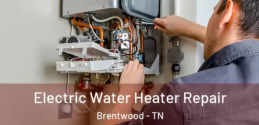  Electric Water Heater Repair Brentwood - TN